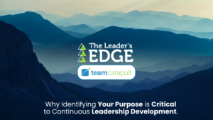 Why Identifying Your Purpose is Critical to Continuous Leadership Development